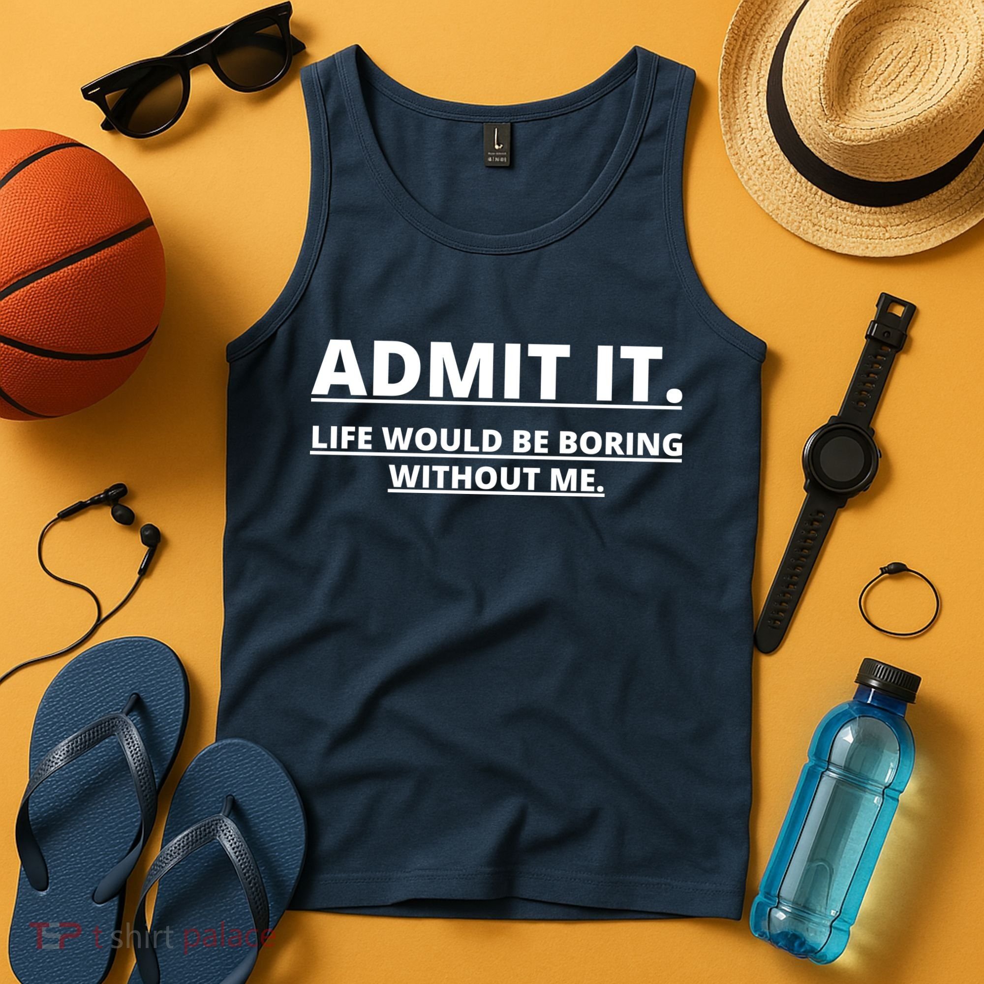 Admit It Life Would Be Boring Without Me Tank Top