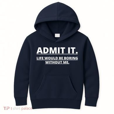 Admit It Life Would Be Boring Without Me Kids Hoodie