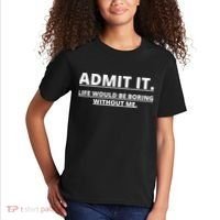 Admit It Life Would Be Boring Without Me Kids T-Shirt thumb 2