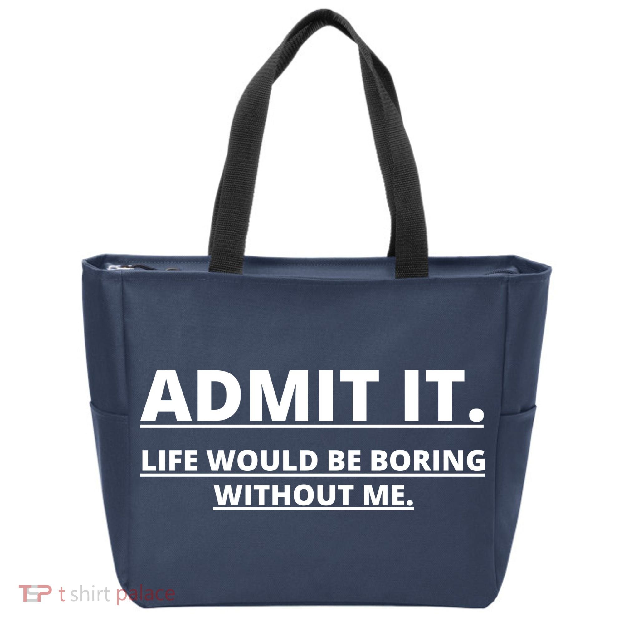 Admit It Life Would Be Boring Without Me Tote Bag