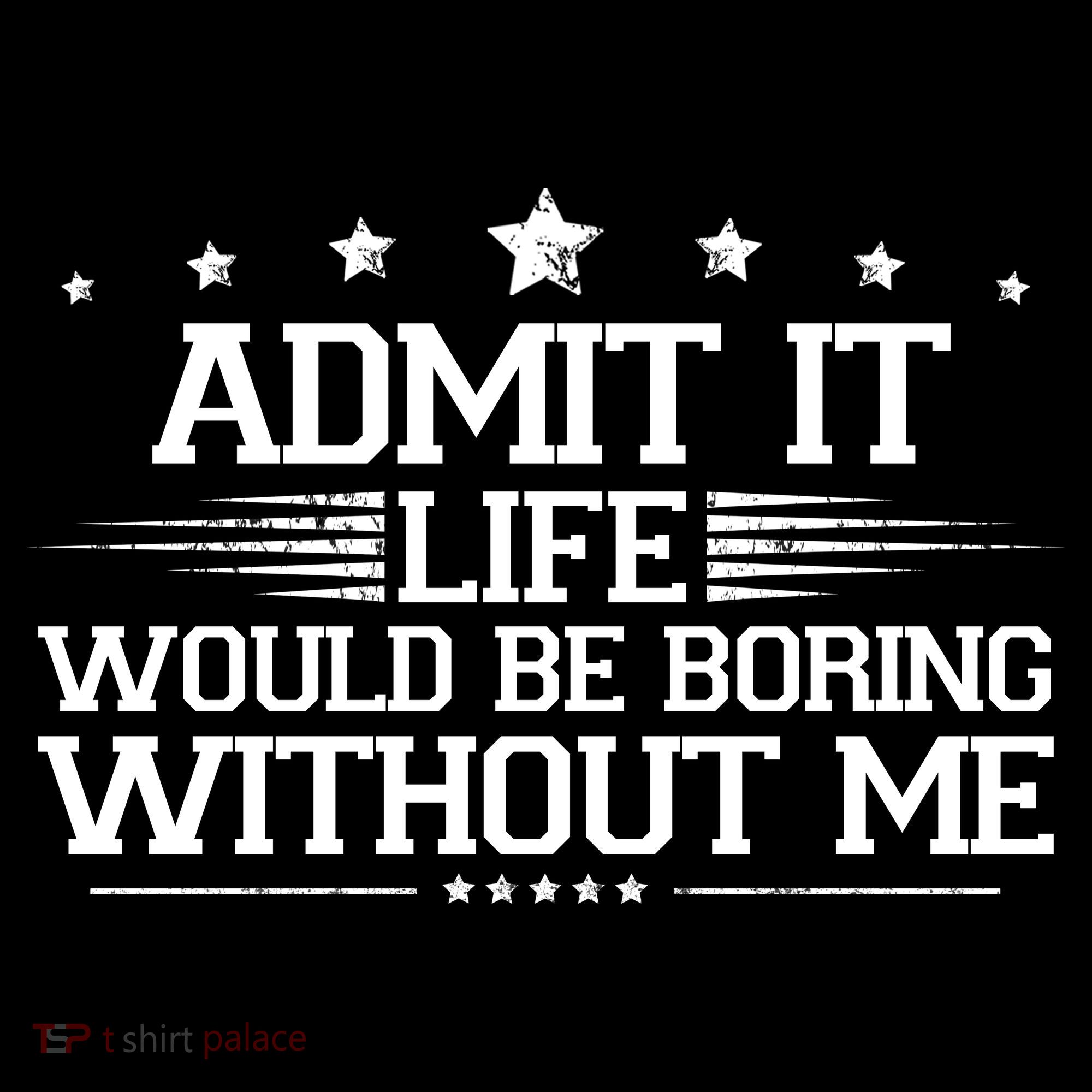 Admit It Life Would Be Boring Without Me Long Sleeve Shirt