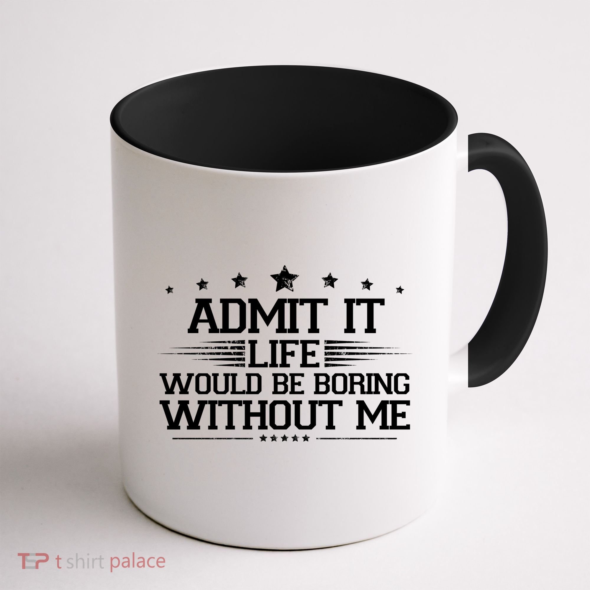 Admit It Life Would Be Boring Without Me Coffee Mug