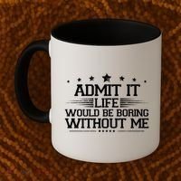 Admit It Life Would Be Boring Without Me Coffee Mug thumb 2