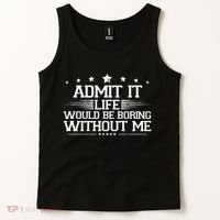 Admit It Life Would Be Boring Without Me Tank Top thumb 2