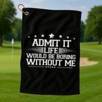 Admit It Life Would Be Boring Without Me Golf Towel thumb 1