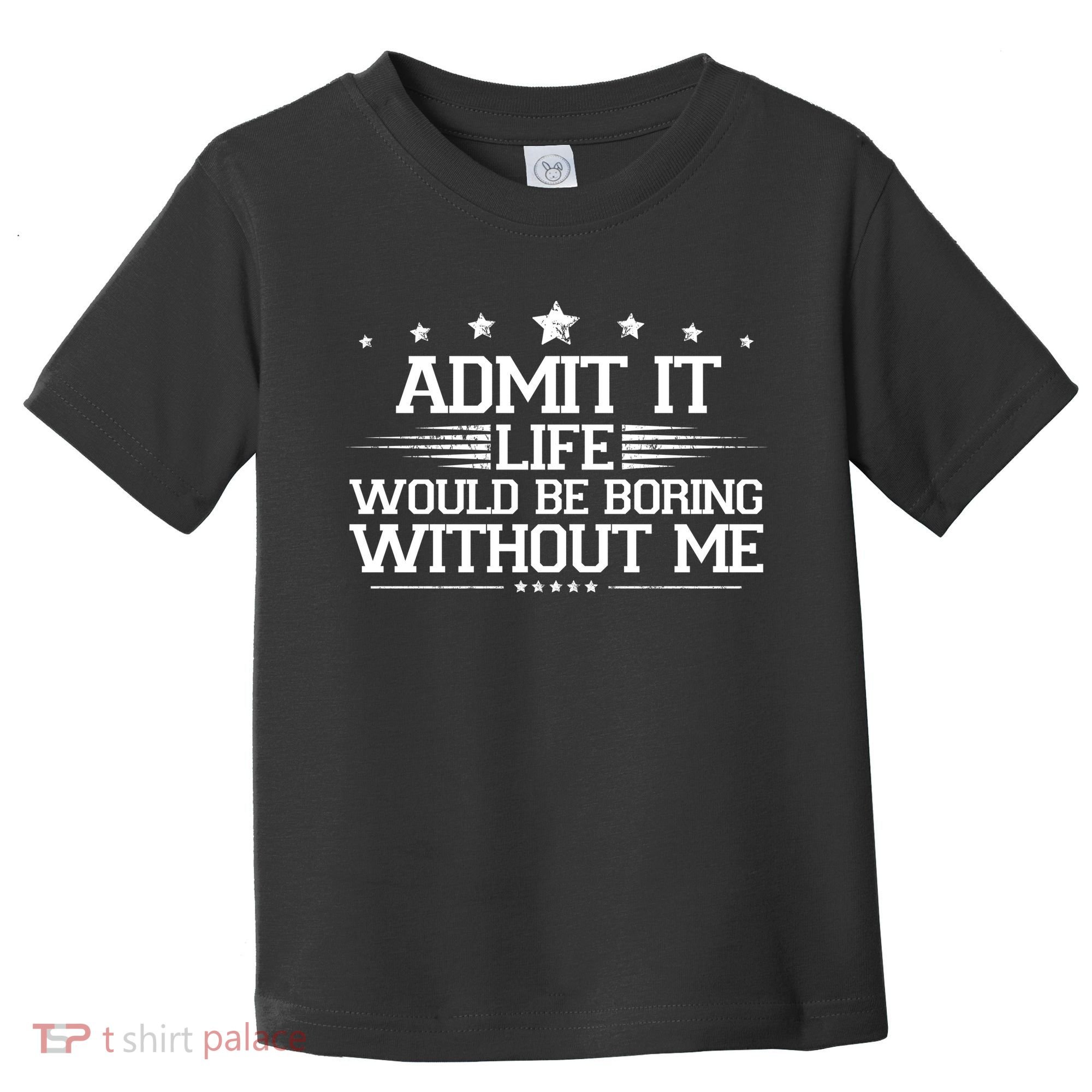 Admit It Life Would Be Boring Without Me Toddler T-Shirt