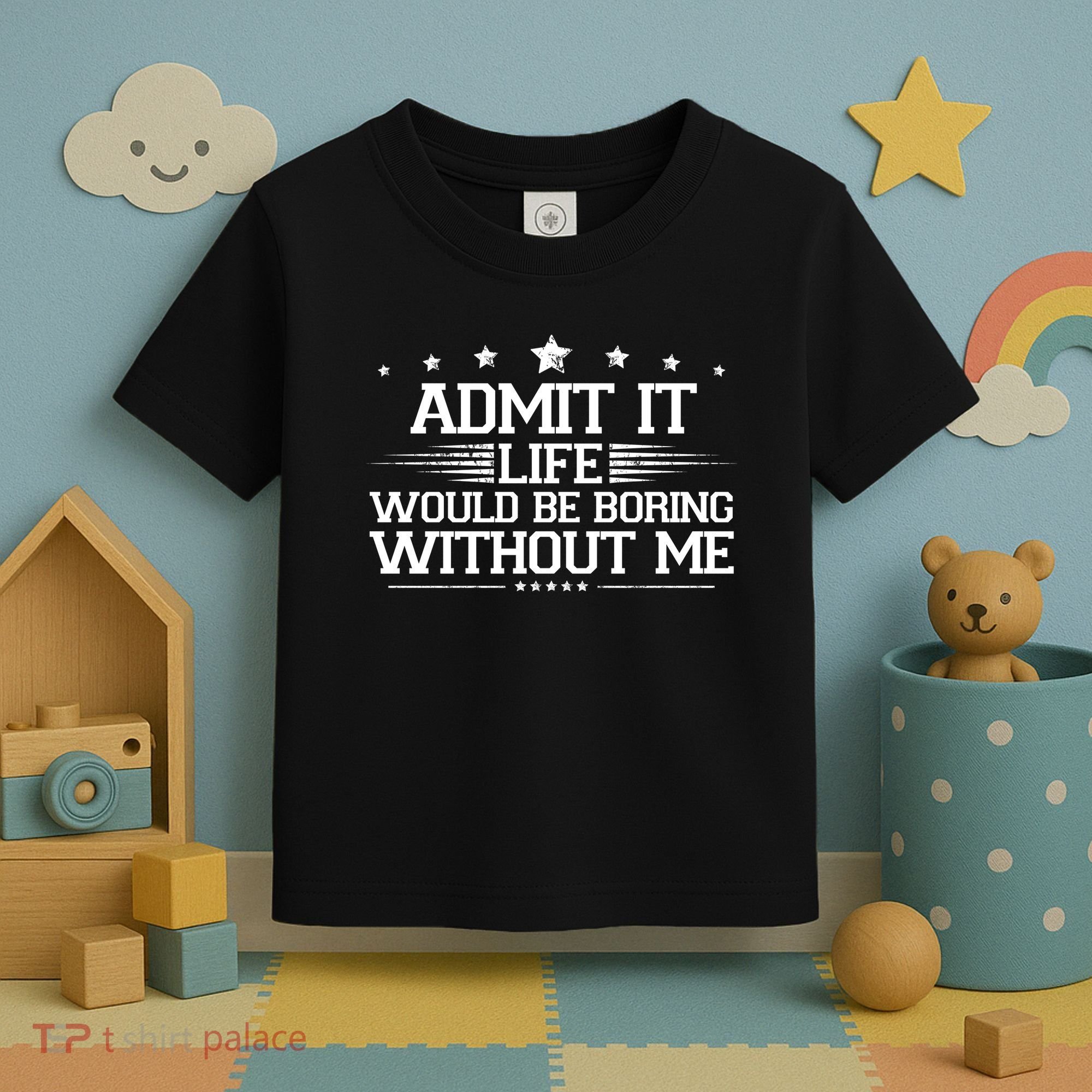 Admit It Life Would Be Boring Without Me Toddler T-Shirt