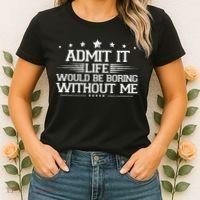 Admit It Life Would Be Boring Without Me Women's T-Shirt thumb 2