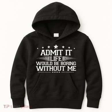 Admit It Life Would Be Boring Without Me Kids Hoodie