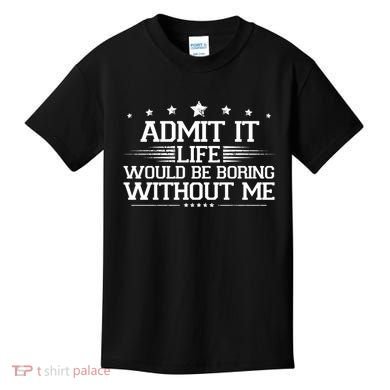 Admit It Life Would Be Boring Without Me Kids T-Shirt