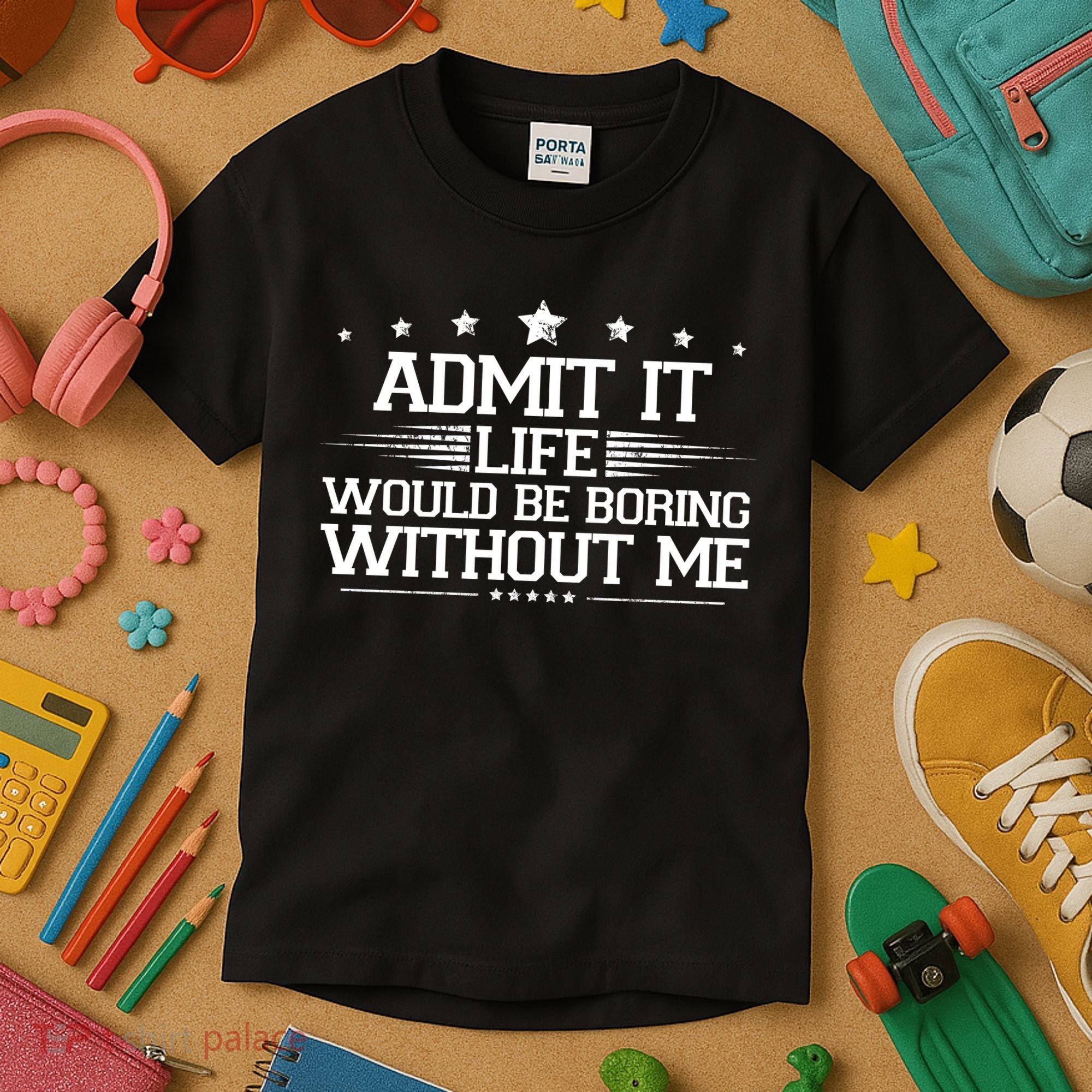 Admit It Life Would Be Boring Without Me Kids T-Shirt