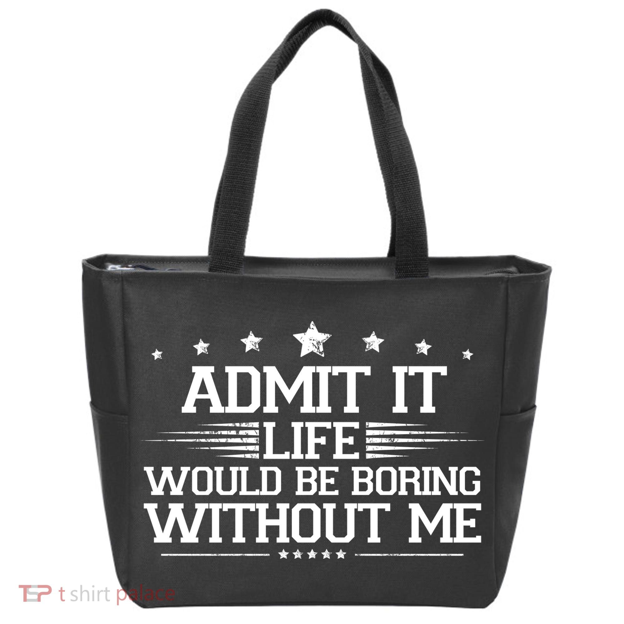 Admit It Life Would Be Boring Without Me Tote Bag