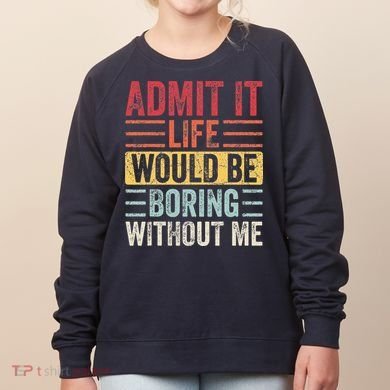 Admit It Life Would Be Boring Without Me Retro Saying Women's Sweatshirt