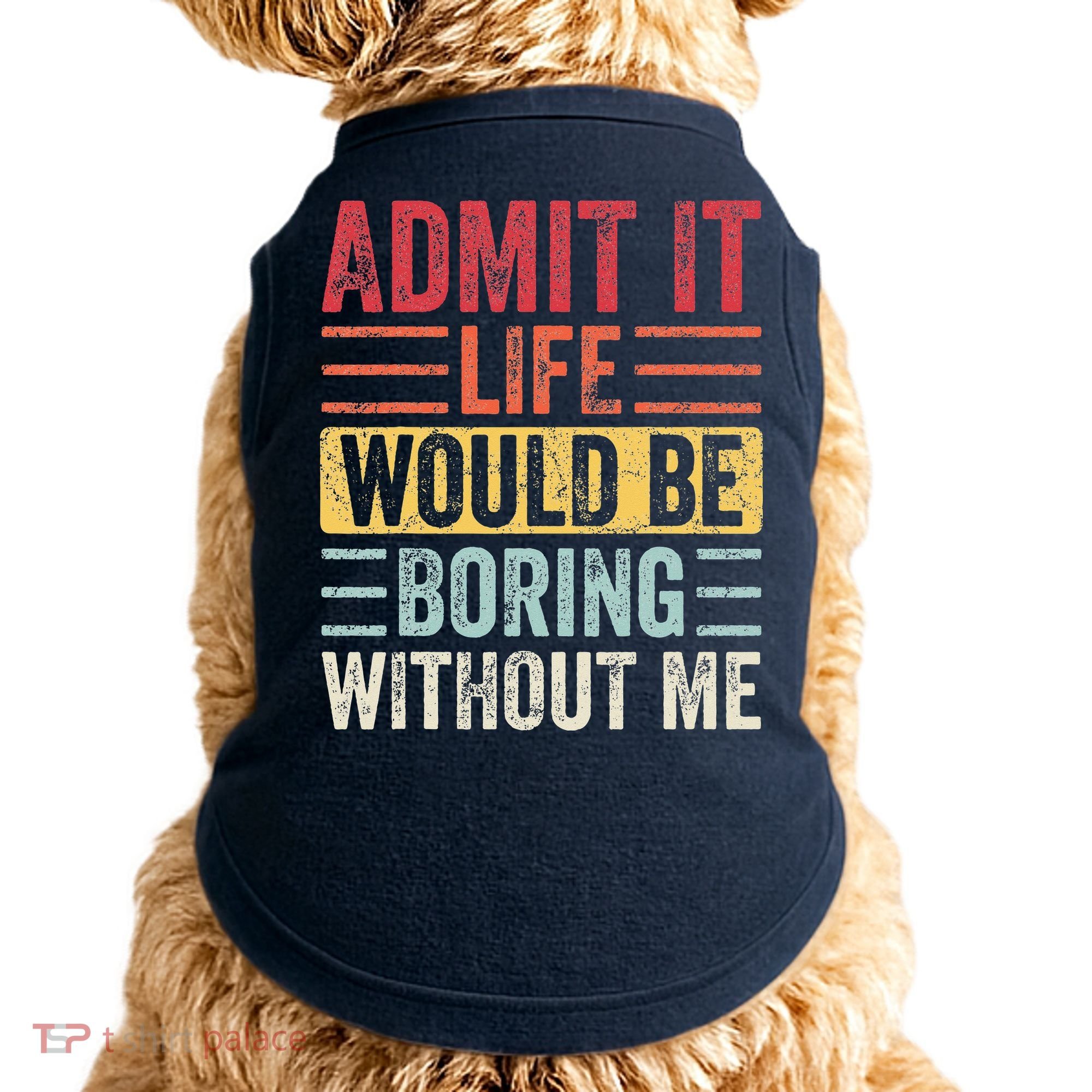 Admit It Life Would Be Boring Without Me Retro Saying Doggie Tank