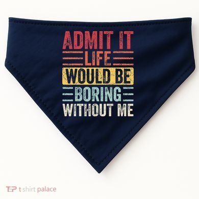 Admit It Life Would Be Boring Without Me Retro Saying USA-Made Doggie Bandana
