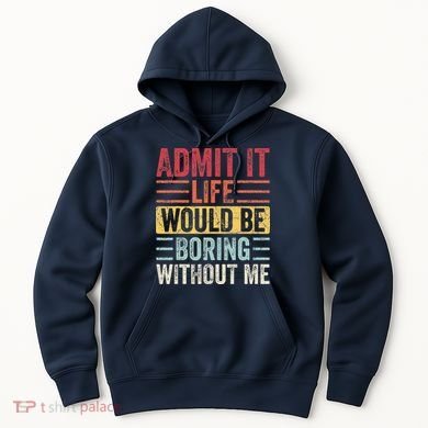 Admit It Life Would Be Boring Without Me Retro Saying Hoodie