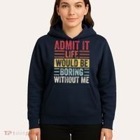Admit It Life Would Be Boring Without Me Retro Saying Hoodie thumb 5