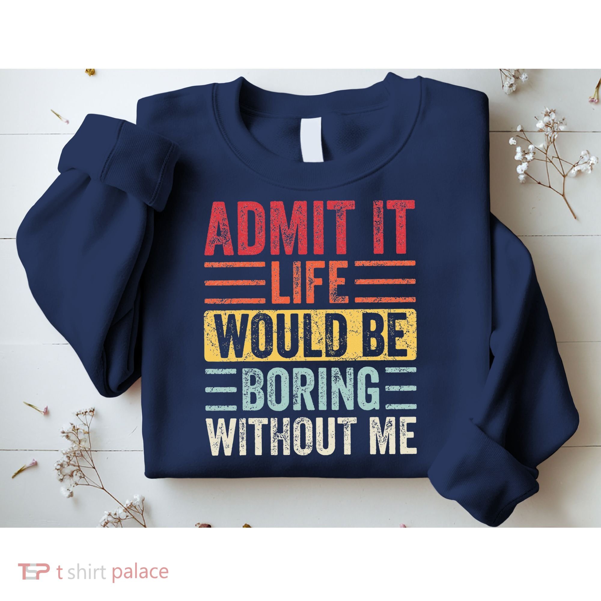 Admit It Life Would Be Boring Without Me Retro Saying Sweatshirt