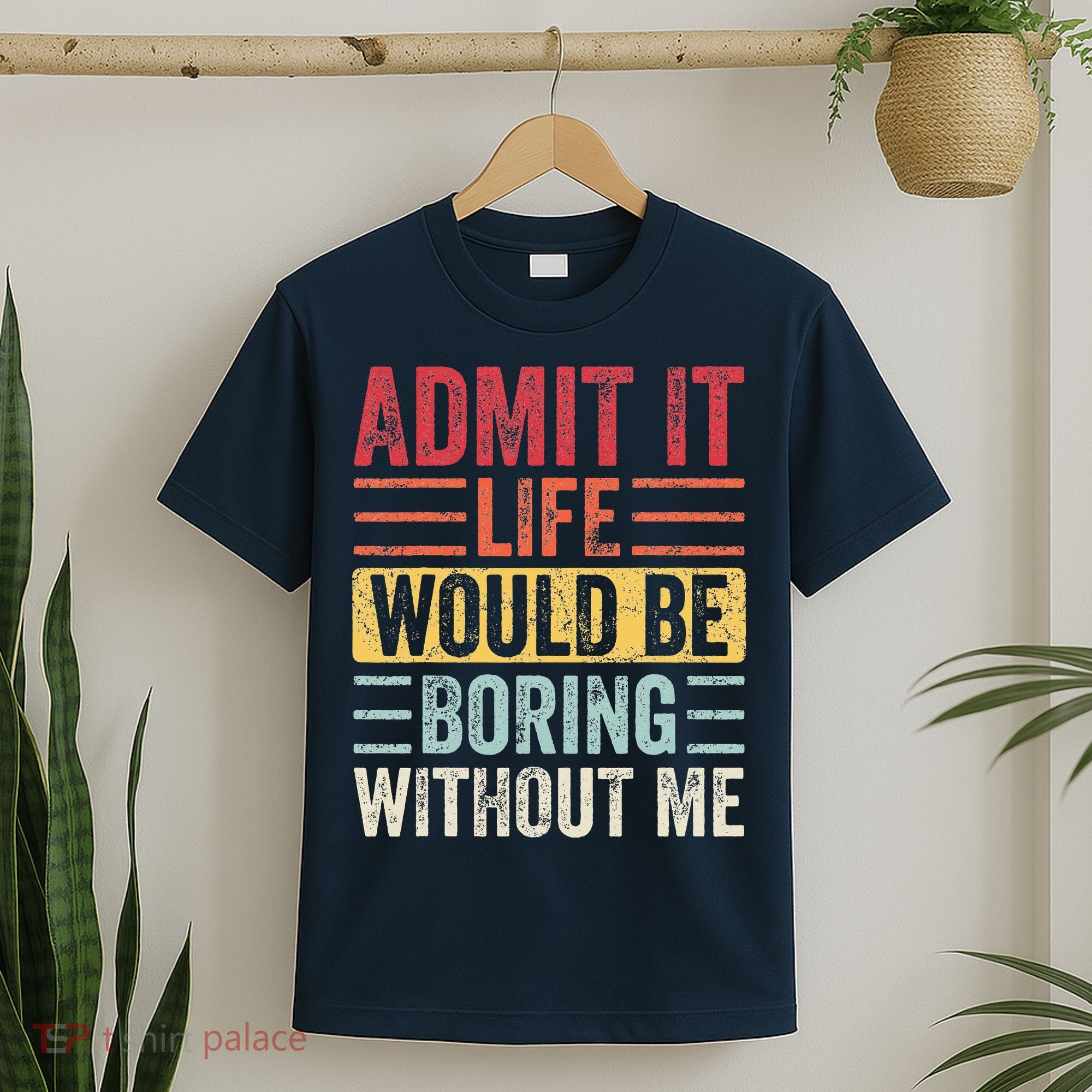 Admit It Life Would Be Boring Without Me Retro Saying T-Shirt