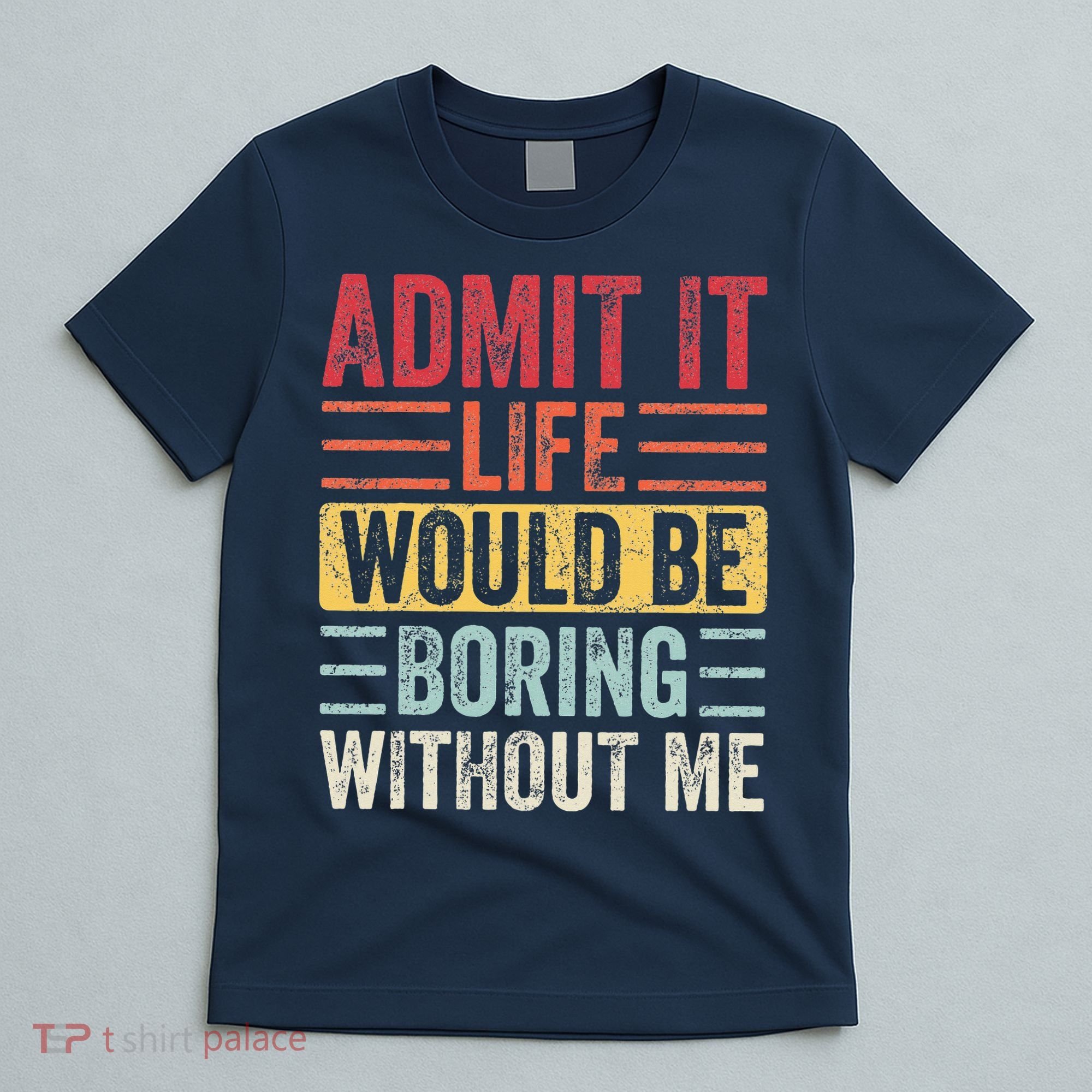 Admit It Life Would Be Boring Without Me Retro Saying T-Shirt