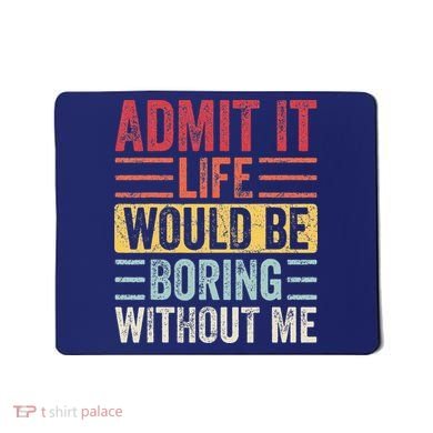 Admit It Life Would Be Boring Without Me Retro Saying Mousepad