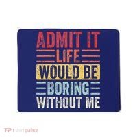 Admit It Life Would Be Boring Without Me Retro Saying Mousepad thumb 0