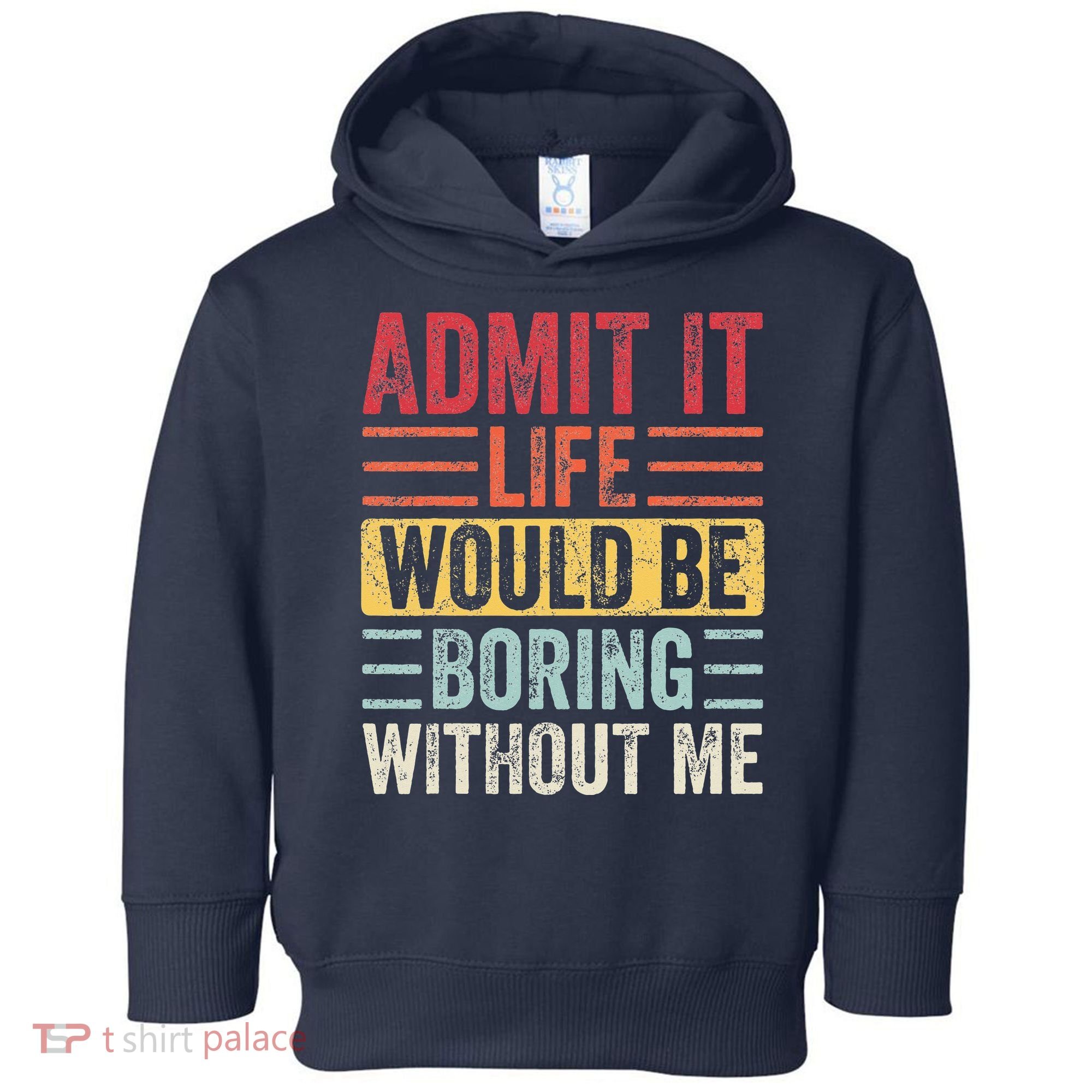 Admit It Life Would Be Boring Without Me Retro Saying Toddler Hoodie