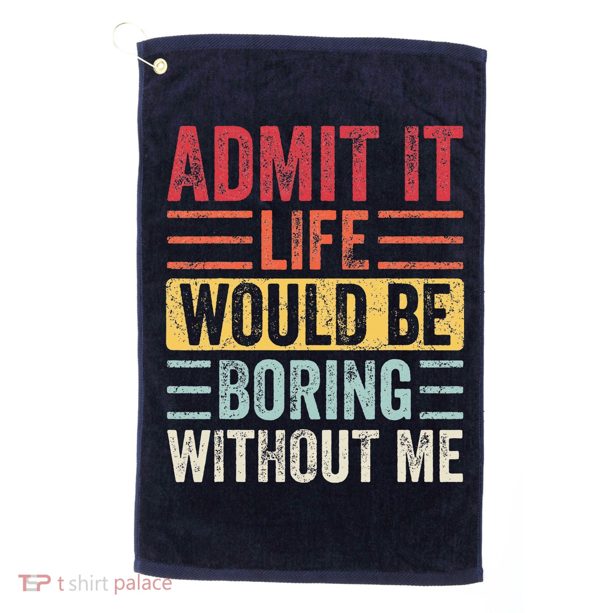 Admit It Life Would Be Boring Without Me Retro Saying Golf Towel