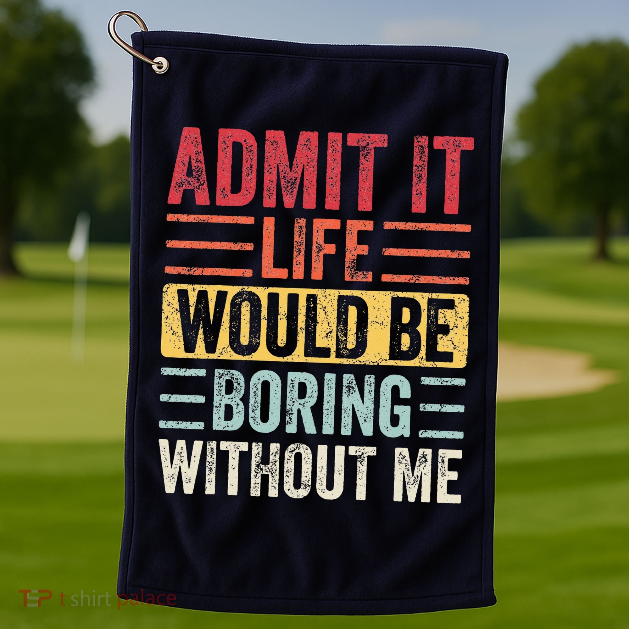 Admit It Life Would Be Boring Without Me Retro Saying Golf Towel