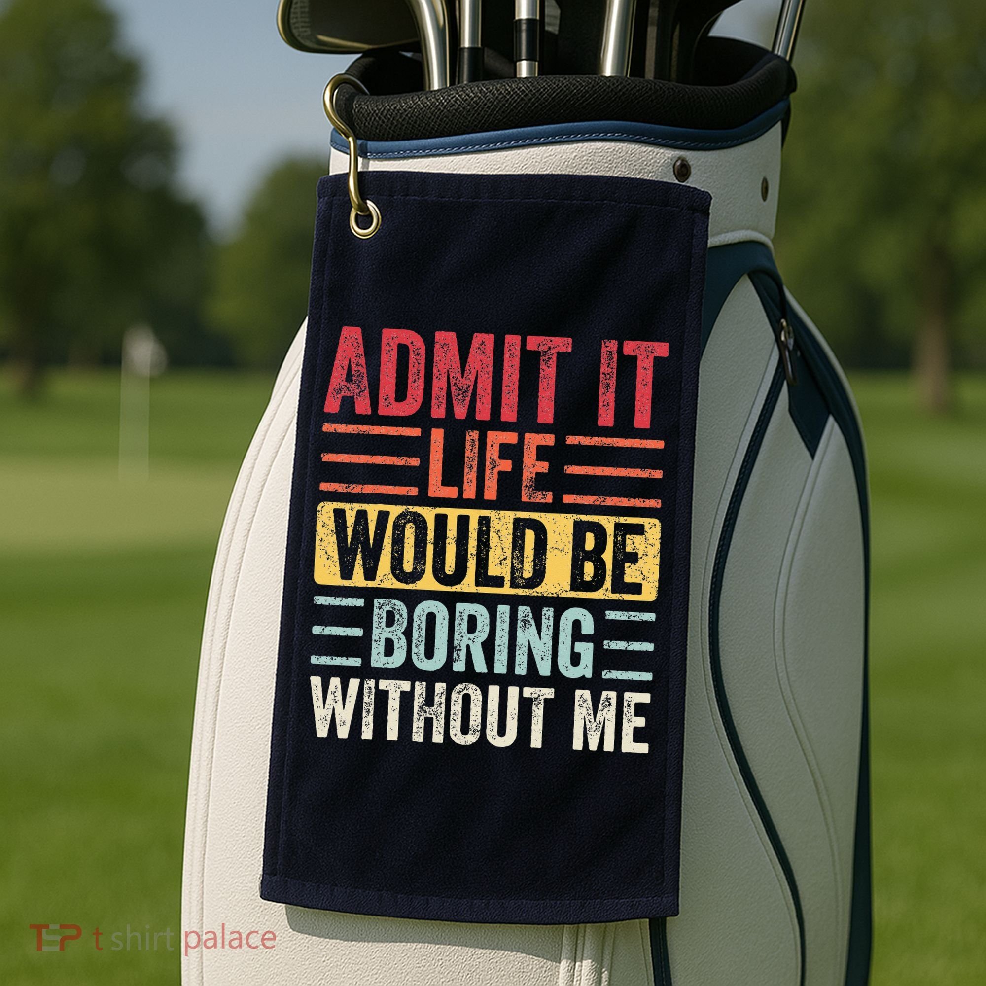 Admit It Life Would Be Boring Without Me Retro Saying Golf Towel