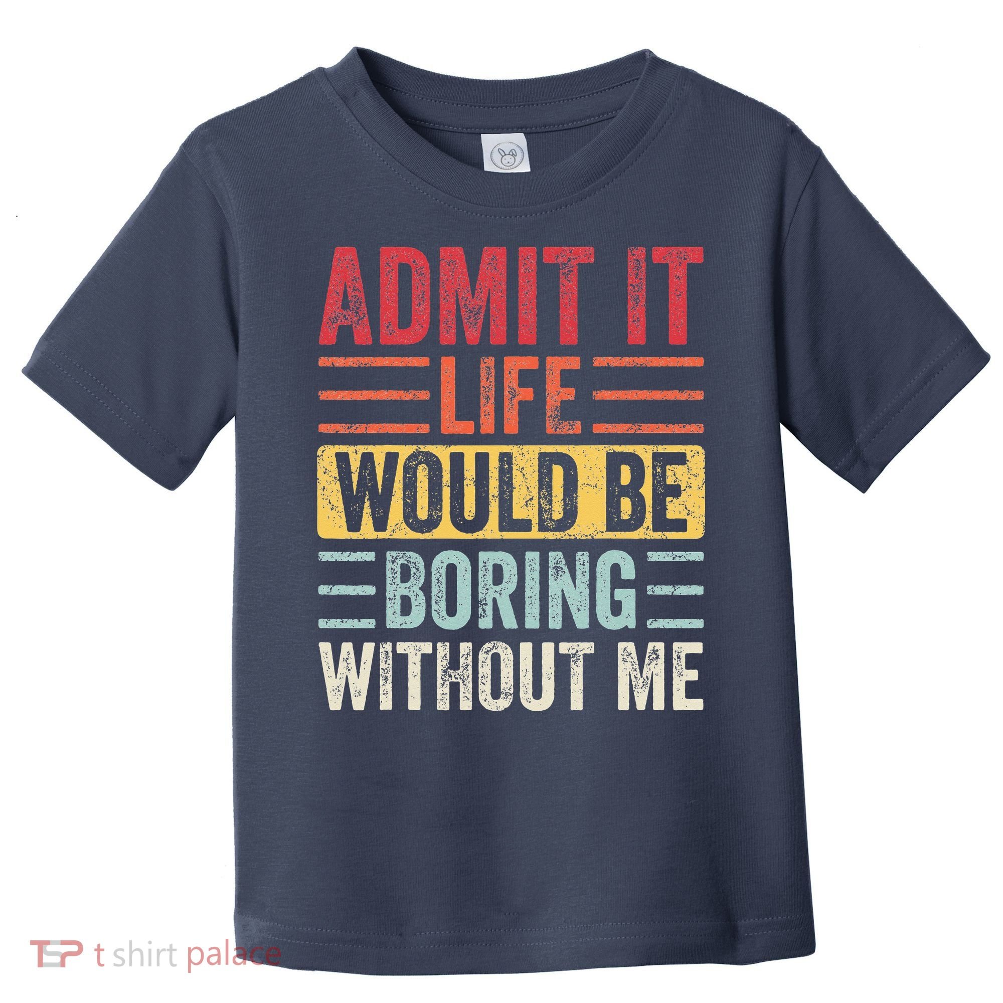 Admit It Life Would Be Boring Without Me Retro Saying Toddler T-Shirt