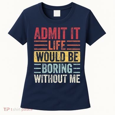 Admit It Life Would Be Boring Without Me Retro Saying Women's T-Shirt