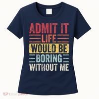 Admit It Life Would Be Boring Without Me Retro Saying Women's T-Shirt thumb 0