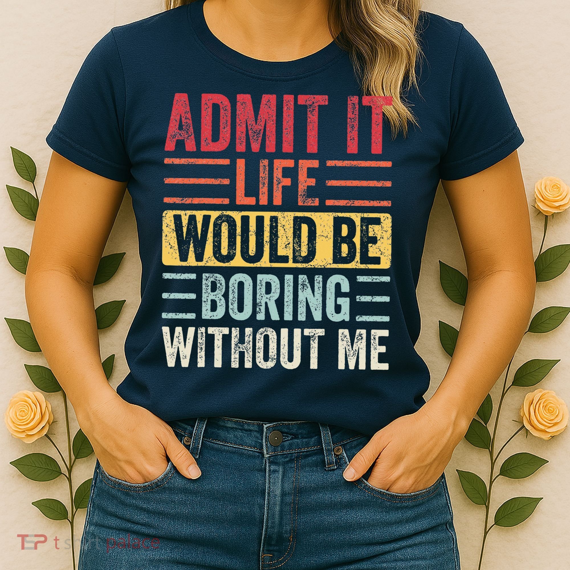 Admit It Life Would Be Boring Without Me Retro Saying Women's T-Shirt