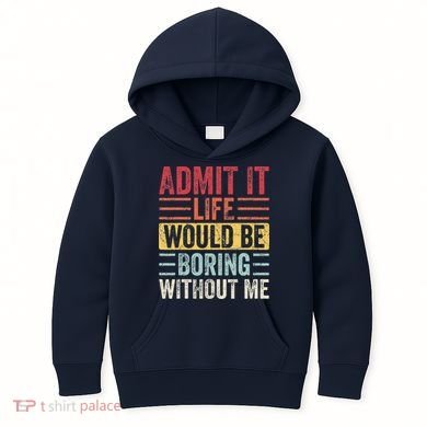 Admit It Life Would Be Boring Without Me Retro Saying Kids Hoodie