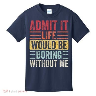 Admit It Life Would Be Boring Without Me Retro Saying Kids T-Shirt