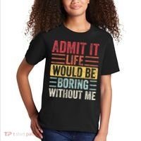 Admit It Life Would Be Boring Without Me Retro Saying Kids T-Shirt thumb 2