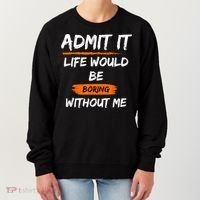 Admit It Life Would Be Boring Without Me Funny Saying Women's Sweatshirt thumb 0