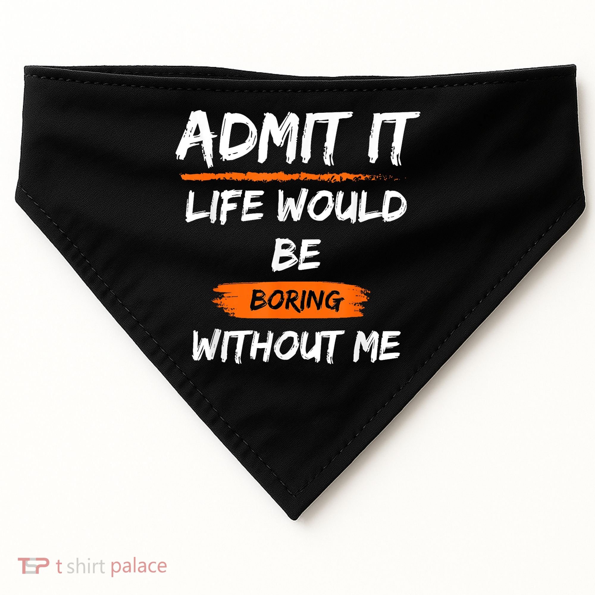 Admit It Life Would Be Boring Without Me Funny Saying USA-Made Doggie Bandana