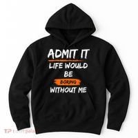 Admit It Life Would Be Boring Without Me Funny Saying Hoodie thumb 0