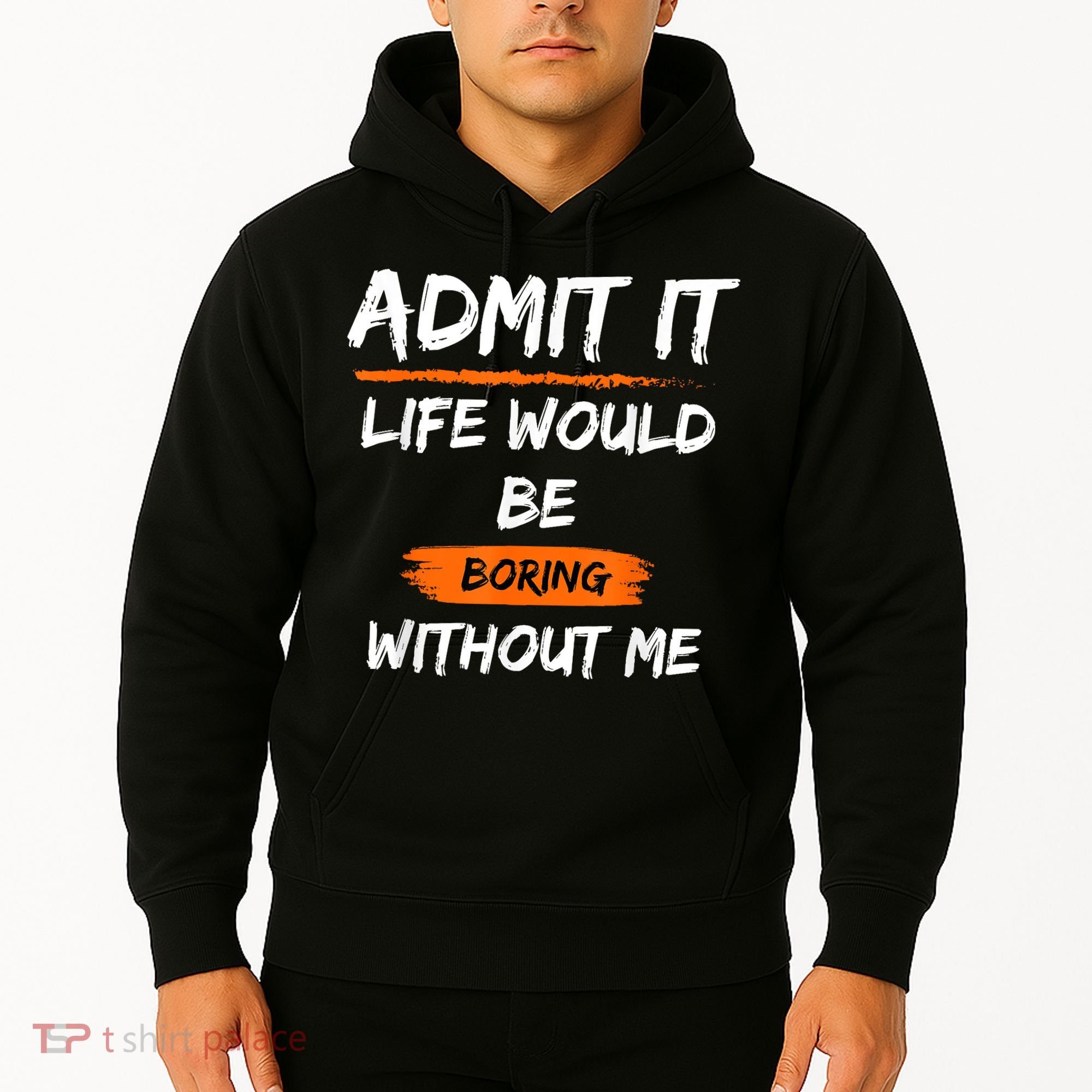 Admit It Life Would Be Boring Without Me Funny Saying Hoodie