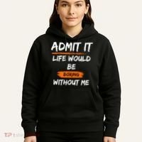 Admit It Life Would Be Boring Without Me Funny Saying Hoodie thumb 5