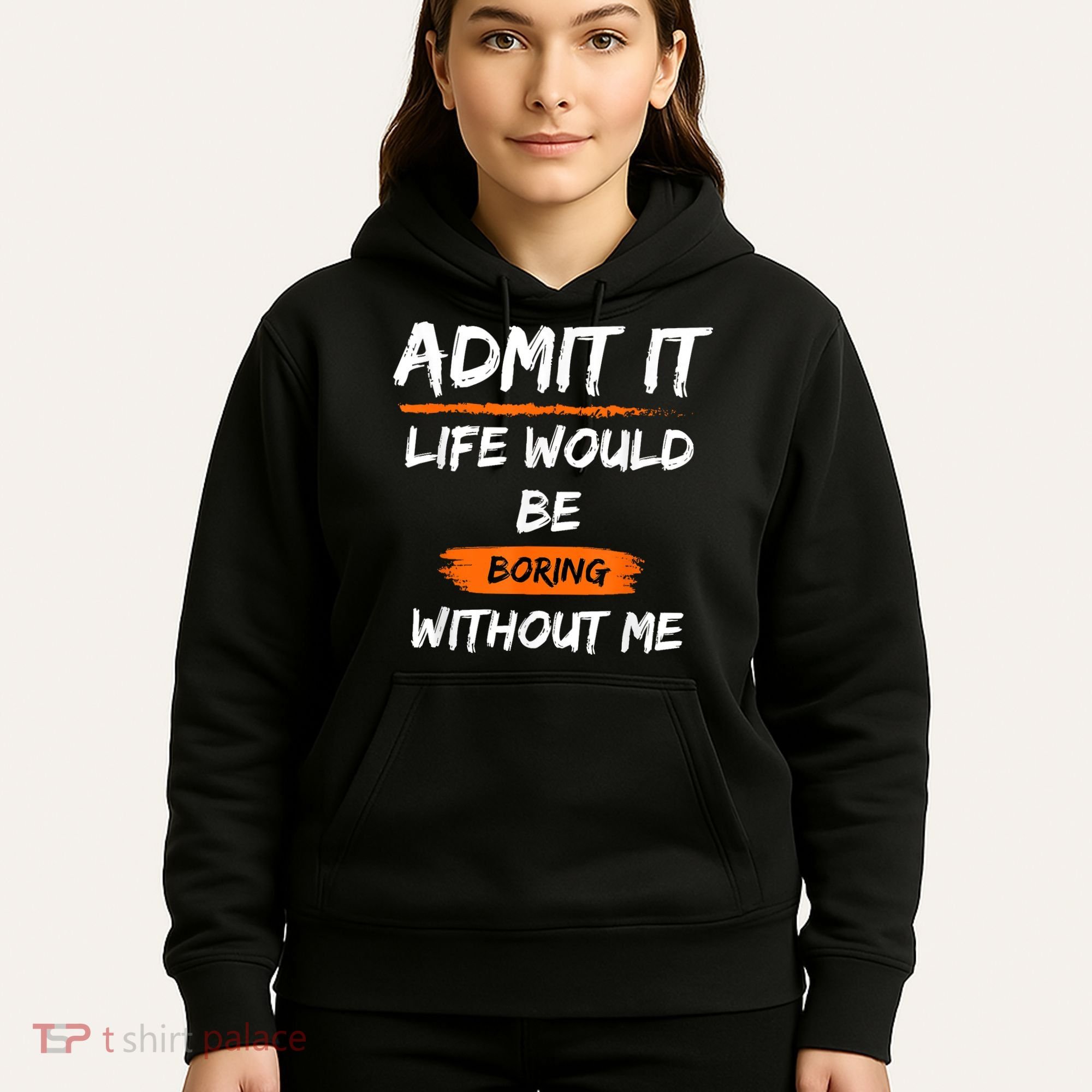Admit It Life Would Be Boring Without Me Funny Saying Hoodie