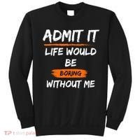 Admit It Life Would Be Boring Without Me Funny Saying Sweatshirt thumb 0