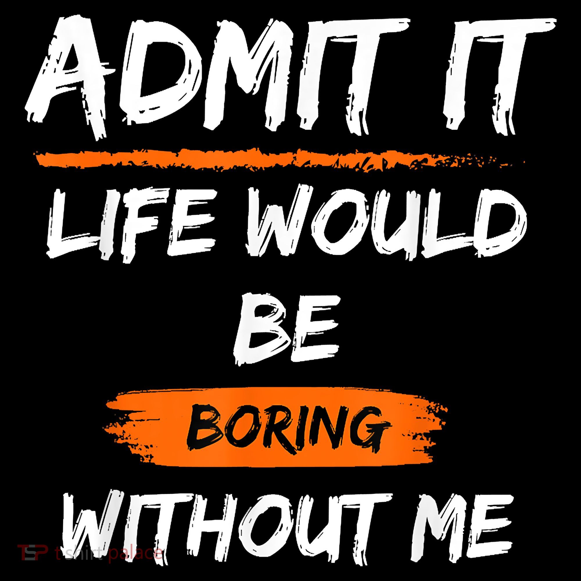 Admit It Life Would Be Boring Without Me Funny Saying Sweatshirt