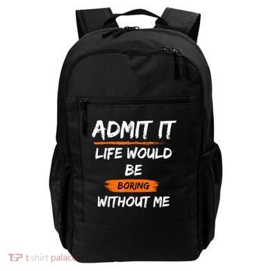 Admit It Life Would Be Boring Without Me Funny Saying Backpack