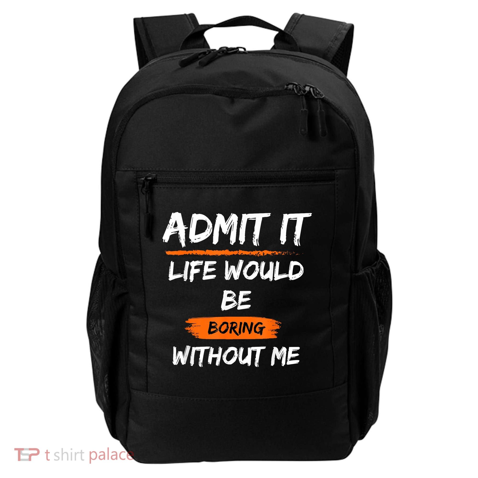 Admit It Life Would Be Boring Without Me Funny Saying Backpack