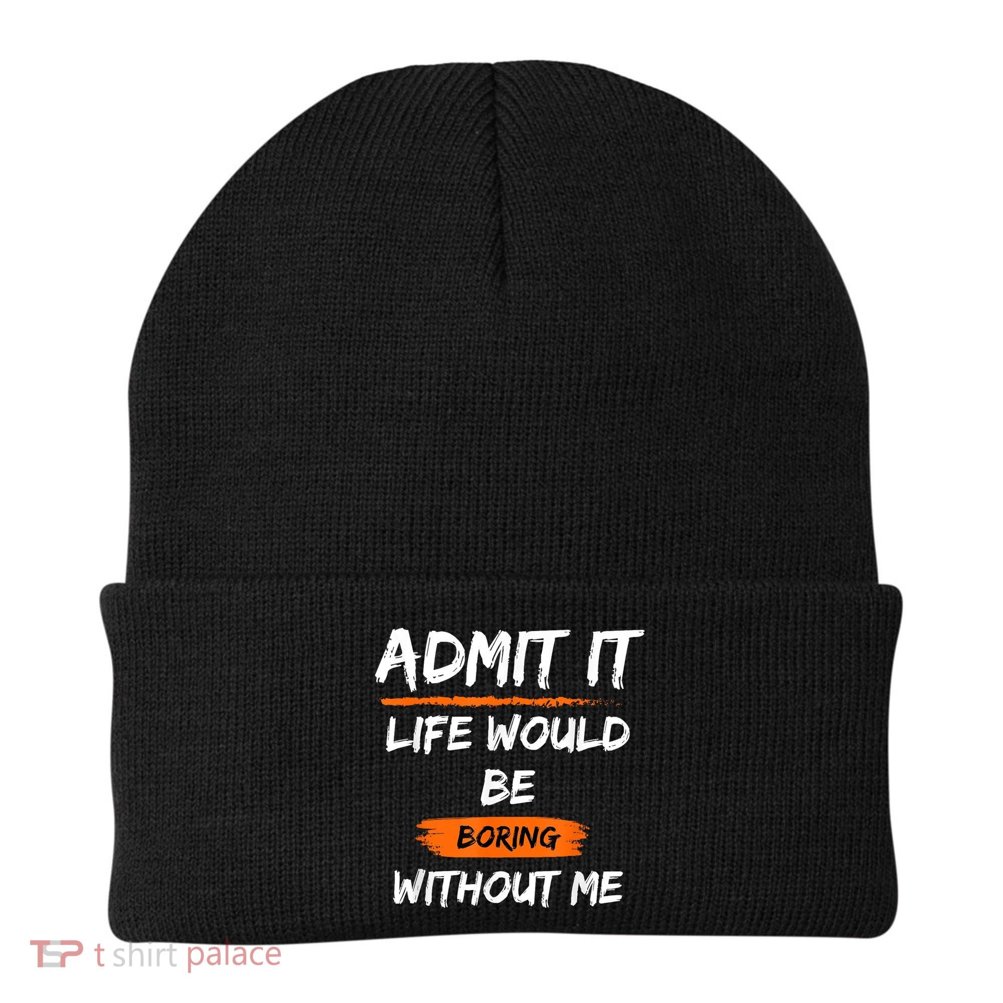 Admit It Life Would Be Boring Without Me Funny Saying Beanie