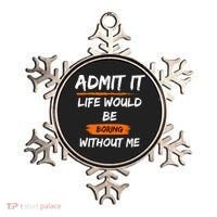 Admit It Life Would Be Boring Without Me Funny Saying Ornament thumb 0