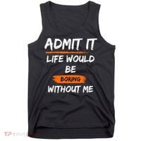 Admit It Life Would Be Boring Without Me Funny Saying Tank Top thumb 0